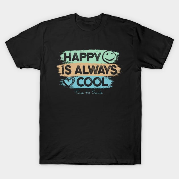 Happy is Always Cool - Time to Smile Motivation T-Shirt by happiBod